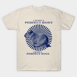 Funny Capybara Meme, Capybara i want a perfect body i want a perfect soul Shirt T-Shirt